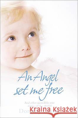 Angel Set Me Free and Other Incredible True Stories of the Afterlife Dorothy Chitty 9780007319015