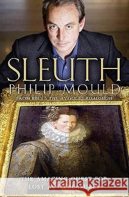 Sleuth: The Amazing Quest for Lost Art Treasures Philip Mould 9780007319152 HarperCollins Publishers