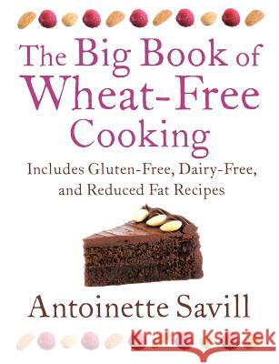 The Big Book of Wheat-Free Cooking : Includes Gluten-Free, Dairy-Free, and Reduced Fat Recipes Antoinette Savill 9780007323043