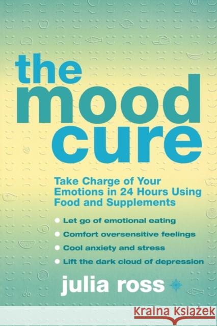 The Mood Cure: Take Charge of Your Emotions in 24 Hours Using Food and Supplements Julia Ross 9780007323692 HarperCollins Publishers