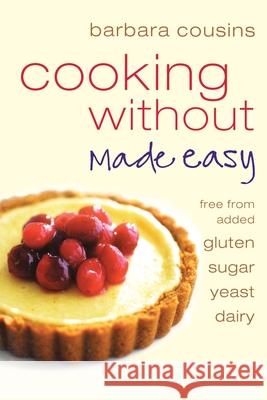 Cooking Without Made Easy : All Recipes Free from Added Gluten, Sugar, Yeast and Dairy Produce Barbara Cousins 9780007323746 HARPERCOLLINS PUBLISHERS