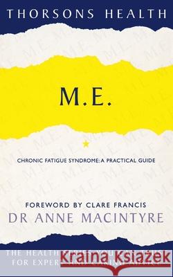 M.E.: Chronic Fatigue Syndrome: A practical guide (Thorsons Health) Dr. Anne MacIntyre, Clare Francis 9780007333554 HarperCollins Publishers