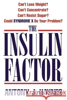 The Insulin Factor : Can'T Lose Weight? Can't Concentrate? Can't Resist Sugar? Could Syndrome X be Your Problem? Antony Haynes 9780007333820 HARPERCOLLINS PUBLISHERS