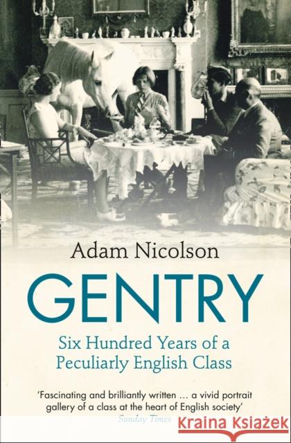 Gentry: Six Hundred Years of a Peculiarly English Class Adam Nicolson 9780007335503