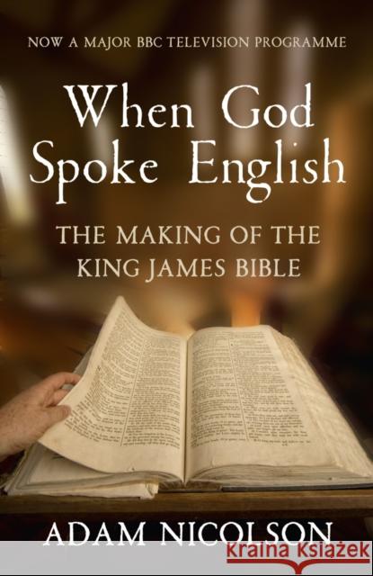 When God Spoke English: The Making of the King James Bible Adam Nicolson 9780007431007