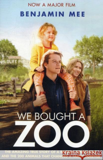 We Bought a Zoo (Film Tie-in): The Amazing True Story of a Broken-Down Zoo, and the 200 Animals That Changed a Family Forever Benjamin Mee 9780007431823