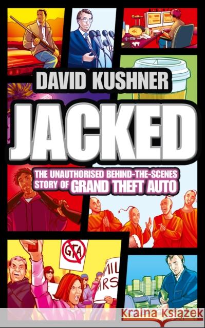 Jacked: The Unauthorized Behind-the-Scenes Story of Grand Theft Auto David Kushner 9780007434855