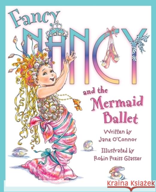 Fancy Nancy and the Mermaid Ballet Jane O'Connor 9780007446124