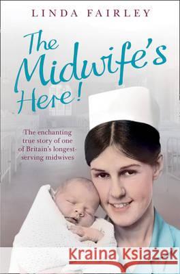 The Midwife's Here! : The Enchanting True Story of One of Britain's Longest Serving Midwives Linda Fairley 9780007446308 0
