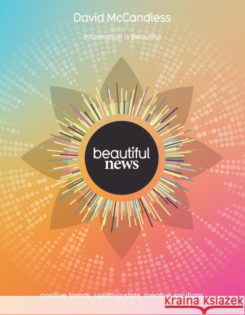 Beautiful News: Positive Trends, Uplifting Stats, Creative Solutions David McCandless 9780007448371