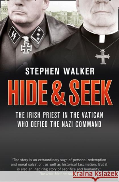 Hide and Seek: The Irish Priest in the Vatican Who Defied the Nazi Command. the Dramatic True Story of Rivalry and Survival During WWII. Stephen Walker 9780007448494