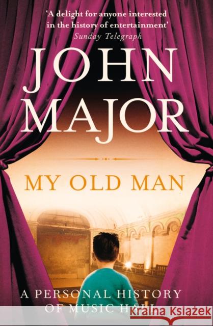 My Old Man: A Personal History of Music Hall John Major 9780007450145