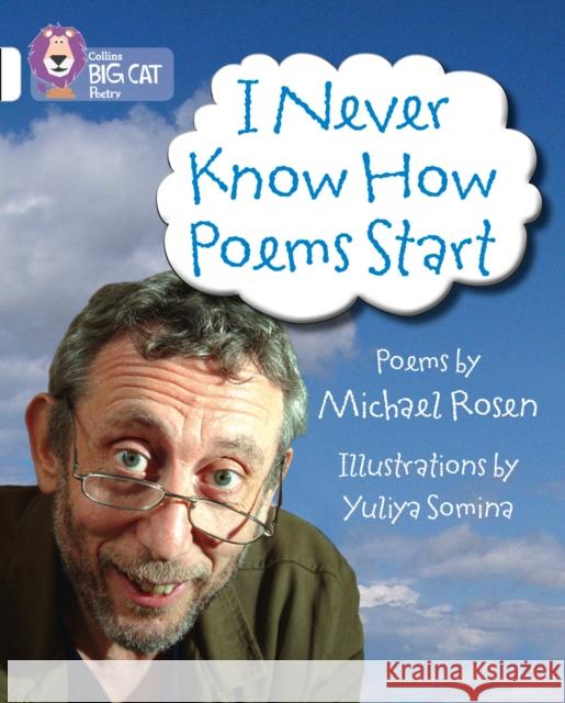 I Never Know How Poems Start: Band 10/White Michael Rosen 9780007462049 HarperCollins Publishers