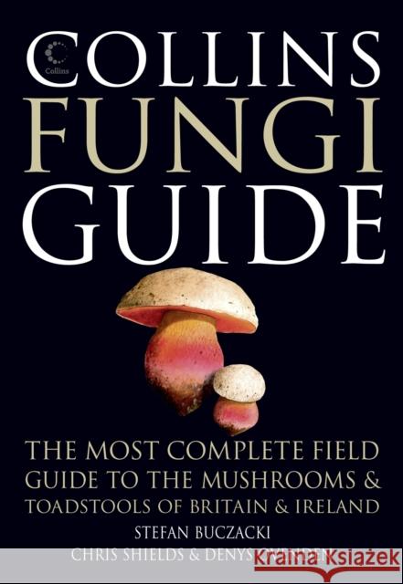 Collins Fungi Guide: The Most Complete Field Guide to the Mushrooms & Toadstools of Britain & Ireland Stefan Buczacki 9780007466481 HarperCollins Publishers