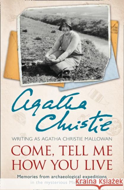 Come, Tell Me How You Live: Memories from Archaeological Expeditions in the Mysterious Middle East Agatha Christie 9780007487240 HarperCollins Publishers