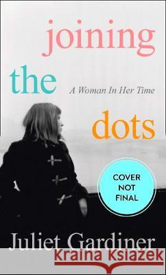 Joining The Dots : A Woman In Her Time Gardiner, Juliet 9780007489190