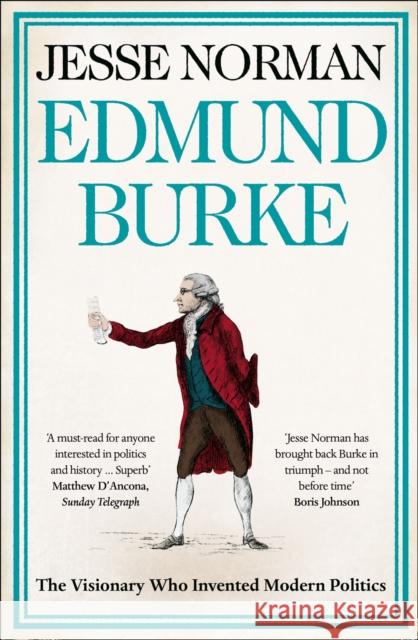 Edmund Burke: The Visionary Who Invented Modern Politics Jesse Norman 9780007489640 HarperCollins Publishers