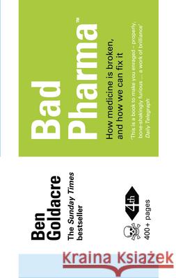 Bad Pharma: How Medicine is Broken, and How We Can Fix it Ben Goldacre 9780007498086