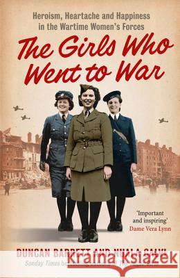 The Girls Who Went to War : Heroism, Heartache and Happiness in the Wartime Women's Forces Duncan Barrett 9780007501229 Harper Collins Paperbacks