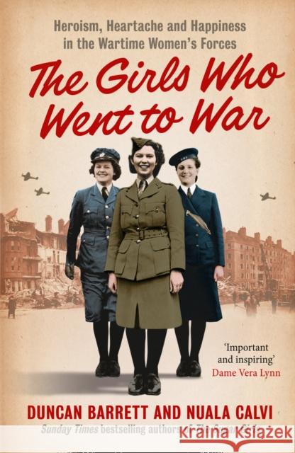 The Girls Who Went to War: Heroism, Heartache and Happiness in the Wartime Women’s Forces Calvi 9780007501229