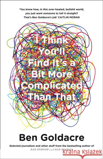 I Think You’ll Find It’s a Bit More Complicated Than That Ben Goldacre 9780007505142 HarperCollins Publishers