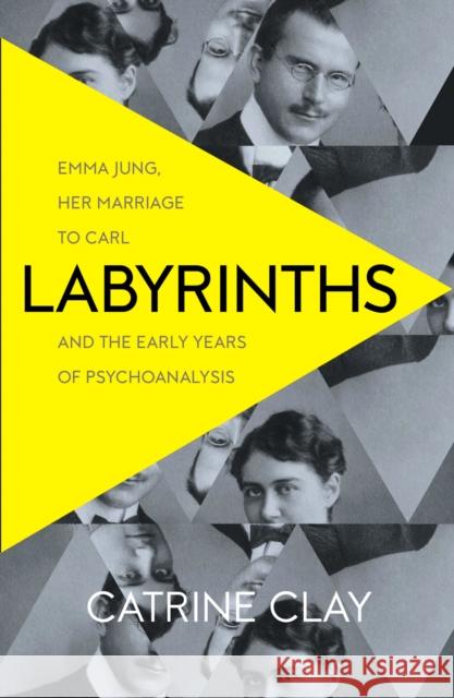 Labyrinths: Emma Jung, Her Marriage to Carl and the Early Years of Psychoanalysis Catrine Clay 9780007510689 HarperCollins Publishers