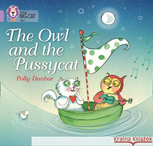 The Owl and the Pussycat: Band 00/Lilac Polly Dunbar 9780007512584