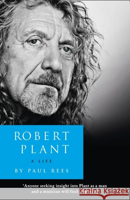 Robert Plant: A Life: The Biography Paul Rees 9780007514892