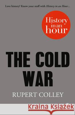 The Cold War: History in an Hour Colley, Rupert 9780007539154