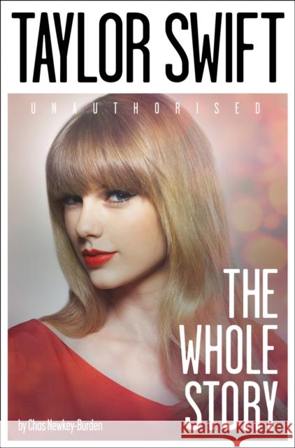 Taylor Swift: The Whole Story Chas Newkey-Burden 9780007544219 HarperCollins Publishers