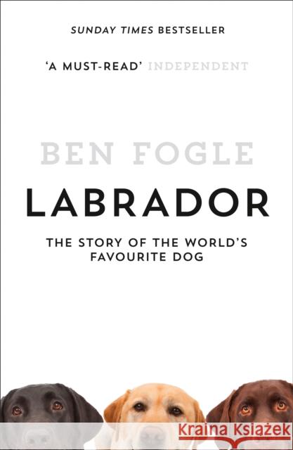 Labrador: The Story of the World’s Favourite Dog Ben Fogle 9780007549023 HarperCollins Publishers