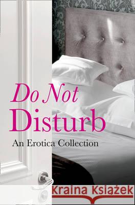 Do Not Disturb: An Erotica Collection Rachel Kramer Bussel, Rose de Fer, Elizabeth Coldwell, Flora Dain, Kathleen Tudor, Jason Rubis, Louise Hooker, Willow Se 9780007553433 HarperCollins Publishers