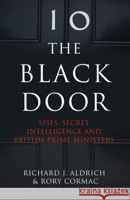 The Black Door: Spies, Secret Intelligence and British Prime Ministers Rory Cormac 9780007555475