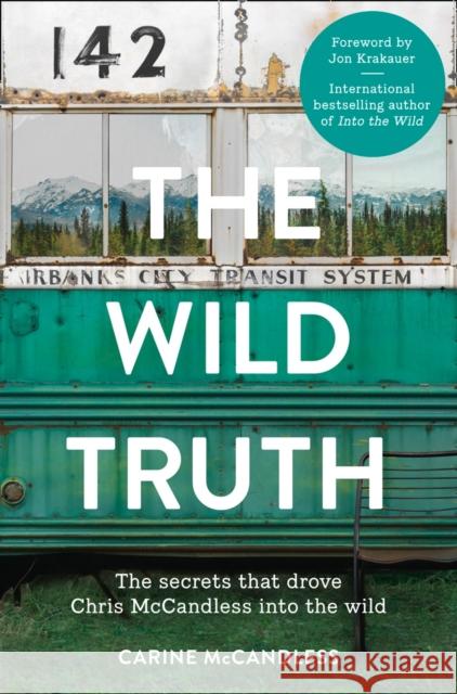 The Wild Truth: The Secrets That Drove Chris Mccandless into the Wild Carine McCandless 9780007585137