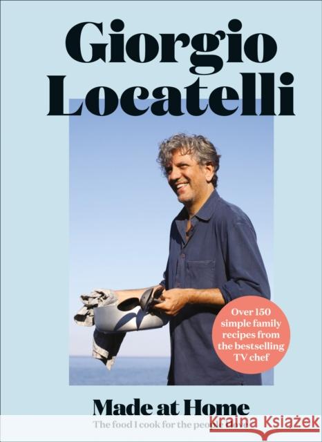 Made at Home: The Food I Cook for the People I Love Giorgio Locatelli 9780008100513