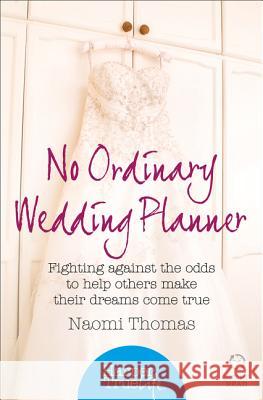 No Ordinary Wedding Planner: Fighting against the odds to help others make their dreams come true (HarperTrue Life – A Short Read) Naomi Thomas 9780008105075 HarperCollins Publishers