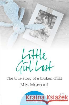 Little Girl Lost The True Story of a Broken Child Marconi, Mia 9780008105150