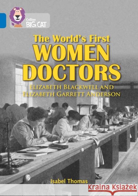 The World’s First Women Doctors: Elizabeth Blackwell and Elizabeth Garrett Anderson: Band 16/Sapphire Isabel Thomas 9780008127893 HarperCollins Publishers