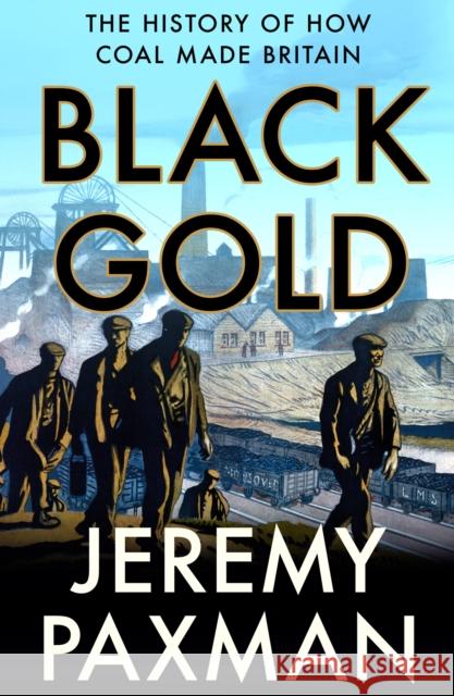 Black Gold: The History of How Coal Made Britain Jeremy Paxman 9780008128364 HarperCollins Publishers