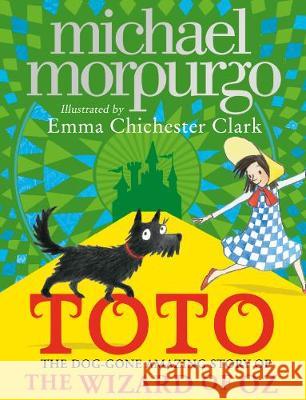 Toto: The Dog-Gone Amazing Story Of The Wizard Of Oz Morpurgo, Michael 9780008134594 