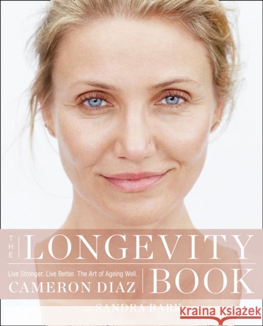 The Longevity Book: Live Stronger. Live Better. the Art of Ageing Well. Cameron Diaz 9780008139612