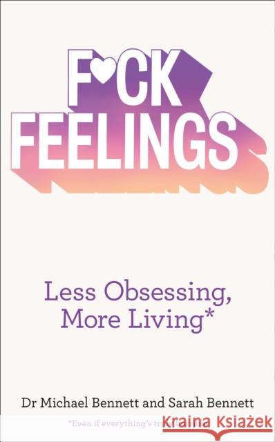 F*ck Feelings: Less Obsessing, More Living Sarah Bennett 9780008140564