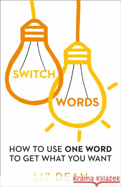 Switchwords: How to Use One Word to Get What You Want Liz Dean 9780008144234 Thorsons