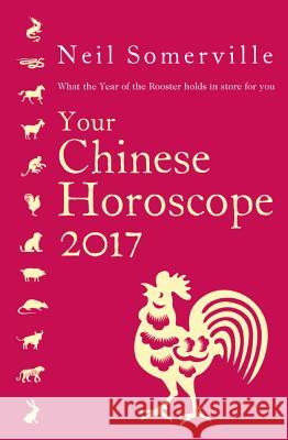 Your Chinese Horoscope 2017: What the Year of the Rooster holds in store for you Neil Somerville 9780008144524 HarperCollins Publishers