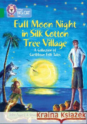 Full Moon Night in Silk Cotton Tree Village: A Collection of Caribbean Folk Tales: Band 15/Emerald John Agard 9780008147242 HarperCollins Publishers
