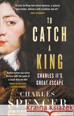 To Catch A King: Charles II's Great Escape Spencer, Charles 9780008153663