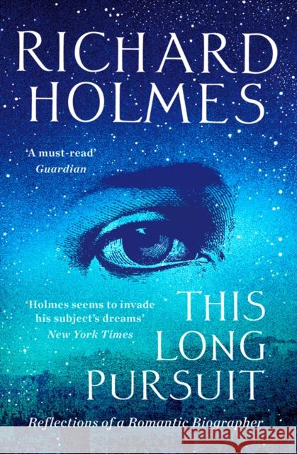 This Long Pursuit: Reflections of a Romantic Biographer Richard Holmes 9780008168728