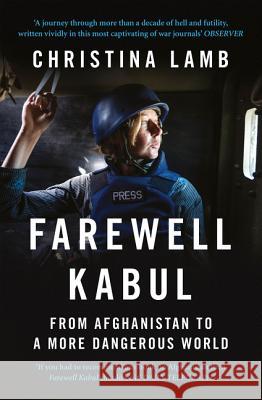 Farewell Kabul: From Afghanistan to a More Dangerous World Christina Lamb 9780008171520 William Collins