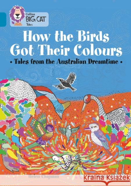 How the Birds Got Their Colours: Tales from the Australian Dreamtime: Band 13/Topaz Helen Chapman 9780008179342