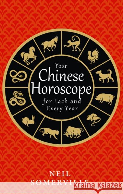 Your Chinese Horoscope for Each and Every Year Neil Somerville 9780008191054